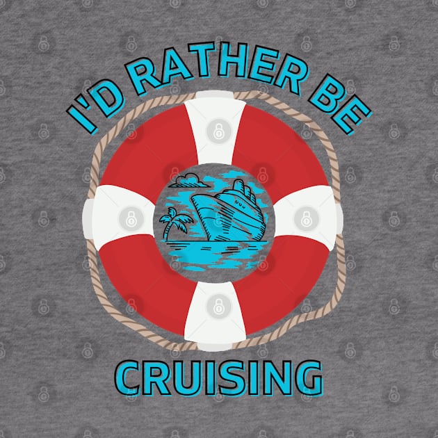 I'd Rather Be Cruising by TravelTeezShop